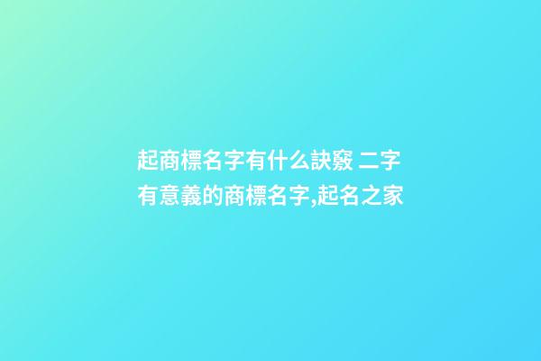 起商標名字有什么訣竅 二字有意義的商標名字,起名之家